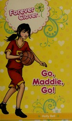 Go, Maddie, go! / by Holly Bell ; characters created by Leanne Howard.