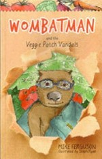 Wombatman and the veggie patch vandals / Mike Ferguson ; illustrated by Steph Ryan.