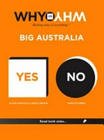 Why we should say yes to big Australia / by Jessica Brown & Oliver Hartwich ; Why we should say no to big Australia / by Mark O'Connor