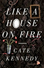 Like a house on fire / Cate Kennedy.