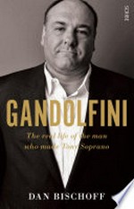 Gandolfini : the real life of the man who made Tony Soprano / Dan Bischoff.