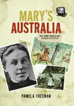 Mary's Australia : how Mary MacKillop changed Australia / Pamela Freeman.