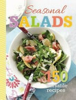 Seasonal salads : 150 versatile recipes.