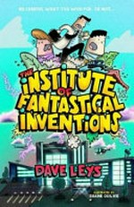 The Institute of Fantastical Inventions / Dave Leys ; illustrated by Shane Ogilvie.