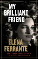 My brilliant friend : childhood, adolescence / Elena Ferrante ; translated from the Italian by Ann Goldstein.