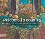 Welcome to Country / welcome words by Aunty Joy Murphy ; with illustrations by Lisa Kennedy.