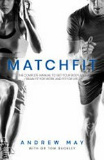 MatchFit : the complete manual to get your body and brain fit for work and fit for life / Andrew May with Dr Tom Buckley.