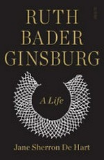 Ruth Bader Ginsburg : a life / Jane Sherron De Hart.