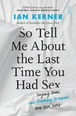 So tell me about the last time you had sex : laying bare and learning to repair our love lives / Ian Kerner.