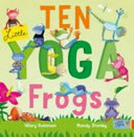 Ten little yoga frogs / Hilary Robinson, Mandy Stanley.