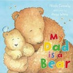 My dad is a bear / Nicola Connelly ; illustrated by Annie White.