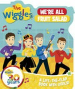 We're all fruit salad : a lift-the-flap book with lyrics! / The Wiggles.