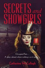 Secrets and showgirls : occupied Paris ... a glitzy cabaret where nothing is as it seems ... / Catherine McCullagh.