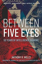 Between Five Eyes : 50 years of intelligence sharing / Anthony R. Wells.