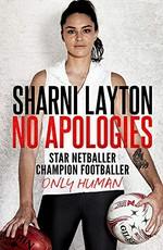 No apologies : star netballer, champion footballer, only human / Sharni Layton ; with Fiona Harris.