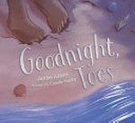 Goodnight, toes / Justine Adams ; illustrated by Camille Manley.