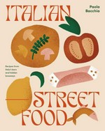 Italian street food : recipes from Italy's bars and hidden laneways / Paola Bacchia.
