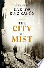 The city of mist / Carlos Ruiz Zafón ; translated from the Spanish by Lucia Graves with two stories translated by Carlos Ruiz Zafón and one story written in English by Carlos Ruiz Zafón.