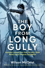 The boy from Long Gully : Australia's unsung hero from the early 1900s heroic age of Antarctic exploration / Wilson McOrist ; foreword by Tim Jarvis AM.