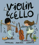 Violin & cello / story, Catherine Greer ; illustrations, Joanna Bartel ; music, Alex Lau.