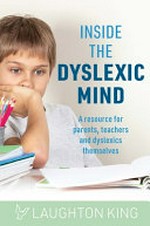 Inside the dyslexic mind : a resource for parents, teachers and dyslexics themselves [Dyslexic Friendly Edition] / Laughton King.