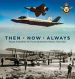 Then. Now. Always : Royal Australian Air Force illustrated history 1921-2021.