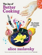 The joy of better cooking: life-changing skills & thrills for enthusiastic eaters / Alice Zaslavsky ; illustrator: Lynn Bremner ; photographer: Ben Dearnley.