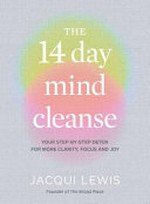 The 14 day mind cleanse : your step-by-step detox for more clarity, focus and joy / Jacqui Lewis.