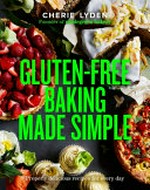 Gluten-free baking made simple : properly delicious recipes for every day / Cherie Lyden ; photography by Ben Dearnley.