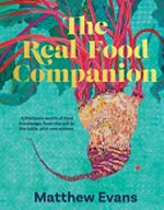 The real food companion / Matthew Evans ; photography by Alan Benson.