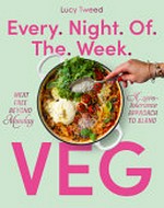 Every night of the week veg : meat-free beyond Monday. A zero-tolerance approach to bland / Lucy Tweed.