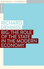 Big : the role of the state in the modern economy / Richard Denniss.