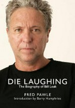 Die laughing : the biography of Bill Leak / Fred Pawle ; introduction by Barry Humphries.