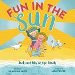 Fun in the sun : Jack and Mia at the beach / written by Annika Smith ; illustrated by Lara Porter.