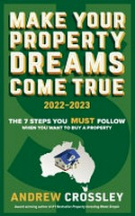 Make your property dreams come true : 2022-2023 / Andrew Crossley.