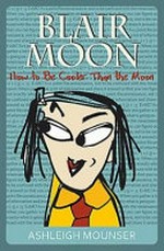 Blair Moon : how to be cooler than the moon / Ashleigh Mounser.