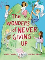The wonders of never giving up / Maddy Mara, Cheryl Orsini.