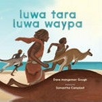 luwa tara luwa waypa = three kangaroos, three Tasmanian Aboriginal men / Dave mangenner Gough ; illustrated by Samantha Campbell.