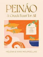 Peináo : a Greek feast for all : recipes to feed hungry guests / Helena & Vikki Moursellas.