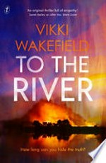 To the river / Vikki Wakefield.