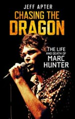 Chasing the dragon : the life and death of Marc Hunter / Jeff Apter.