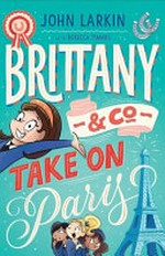 Brittany & Co. take on Paris / John Larkin ; illustrated by Rebecca Timmis.