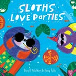 Sloths love parties / Rory H. Mather & Binny Talib.