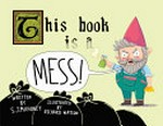 This book is a mess! / written by S.J. Mahoney ; illustrated by Richard Watson.