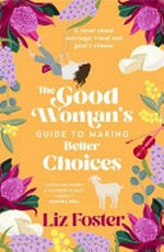 The good woman's guide to making better choices / Liz Foster.