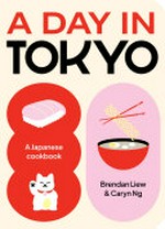 A day in Tokyo : a Japanese cookbook / Brendan Liew & Caryn Ng.