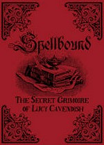 Spellbound : the secret grimoire of Lucy Cavendish / [Lucy Cavendish].