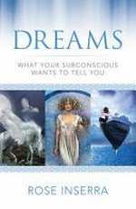 Dreams : what your subconscious wants to tell you / Rose Inserra.