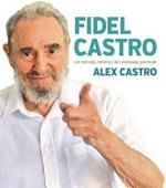 Fidel Castro : un retrato intimo = an intimate portrait / Alex Castro.