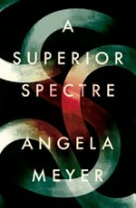 A superior spectre / Angela Meyer.